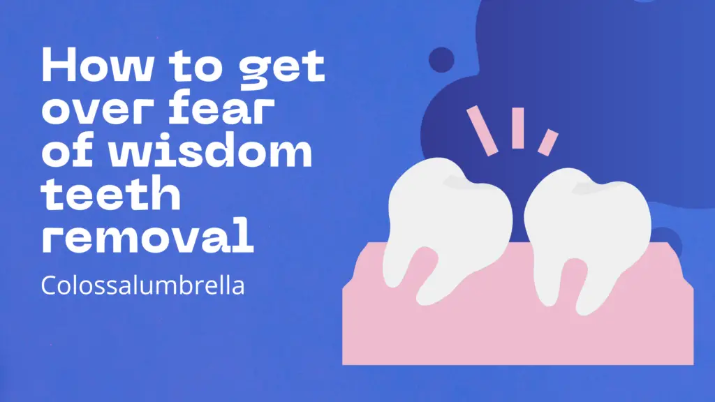 how to get over fear of wisdom teeth removal