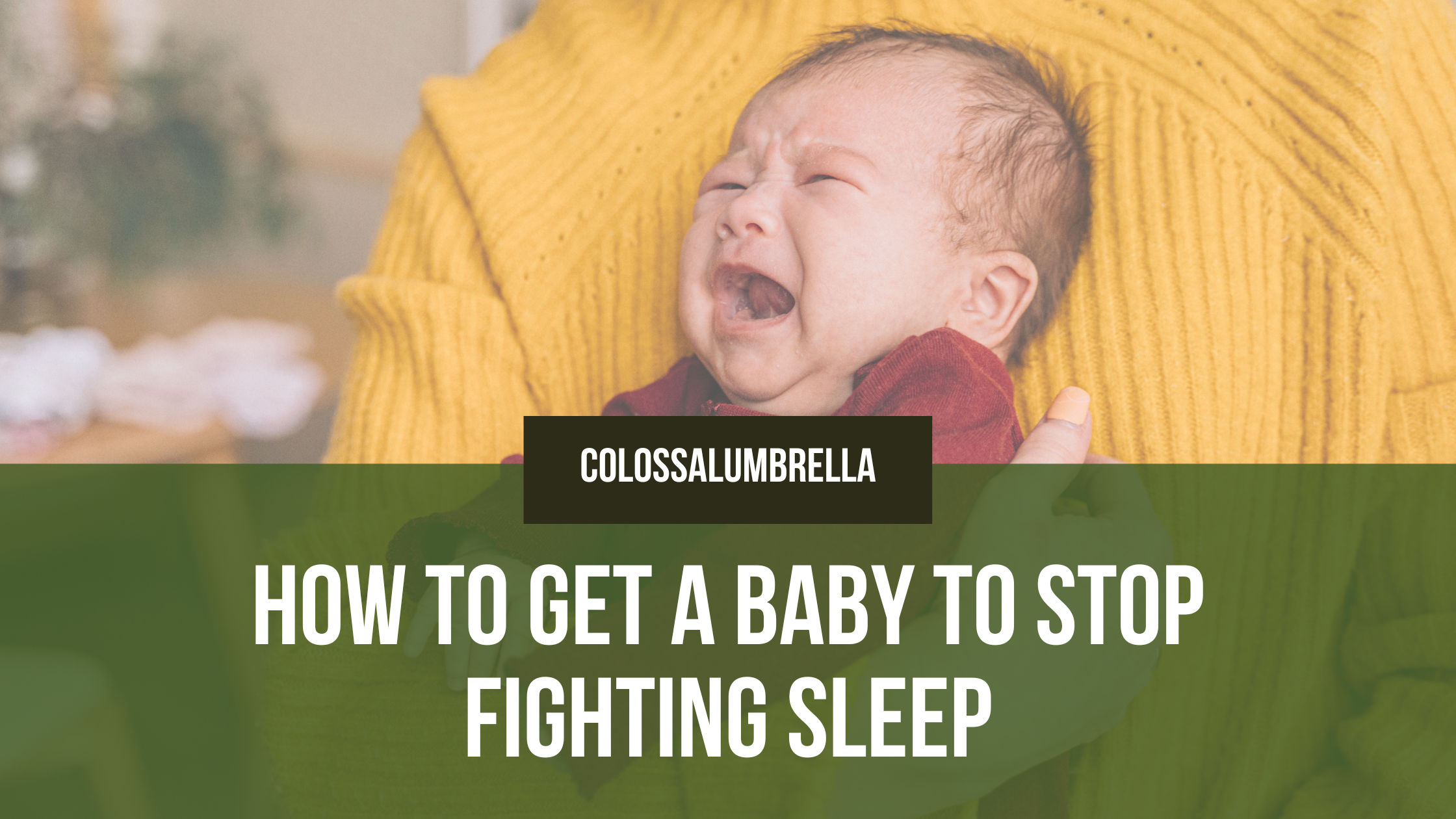 10 Simple Tips on How to get a baby to stop fighting sleep